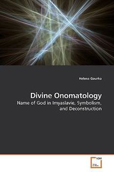 Divine Onomatology: Name of God in Imyaslavie, Symbolism, and Deconstruction