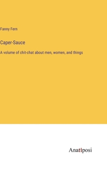 Hardcover Caper-Sauce: A volume of chit-chat about men, women, and things Book