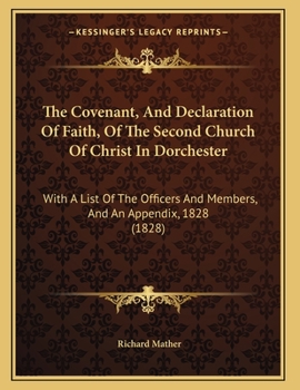Paperback The Covenant, And Declaration Of Faith, Of The Second Church Of Christ In Dorchester: With A List Of The Officers And Members, And An Appendix, 1828 ( Book