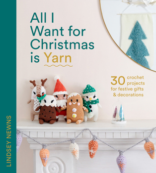 Hardcover All I Want for Christmas Is Yarn: 30 Crochet Projects for Festive Gifts and Decorations Book