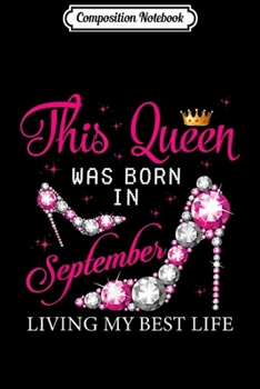 Composition Notebook: This Queen Was Born In September living my best life  Journal/Notebook Blank Lined Ruled 6x9 100 Pages