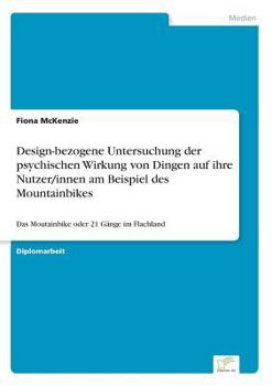 Paperback Design-bezogene Untersuchung der psychischen Wirkung von Dingen auf ihre Nutzer/innen am Beispiel des Mountainbikes: Das Moutainbike oder 21 Gänge im [German] Book