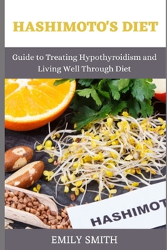 HASHIMOTO'S DIET: Guide to Treating Hypothyroidism and Living Well Through Diet