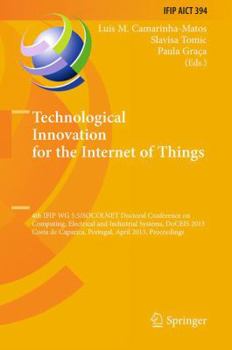 Paperback Technological Innovation for the Internet of Things: 4th Ifip Wg 5.5/Socolnet Doctoral Conference on Computing, Electrical and Industrial Systems, Doc Book