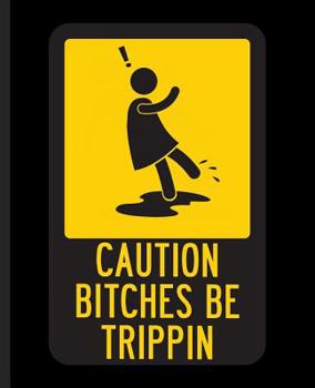Paperback Caution Bitches Be Trippin: A Vulgar Composition Book For a Bitch Who Be Trippin Book