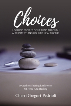 Paperback Choices: Inspiring Stories of Healing Through Alternative and Holistic Health Care Book