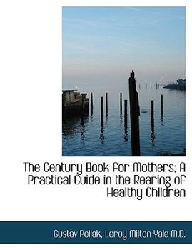 The Century Book for Mothers; a Practical Guide in the Rearing of Healthy Children
