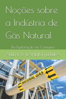 Paperback Noções sobre a Indústria de Gás Natural: Da Exploração ao Consumo [Portuguese] Book