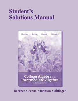 Student's Solutions Manual for College Algebra with Intermediate Algebra: A Blended Course