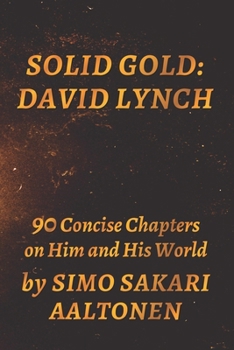 Paperback Solid Gold: David Lynch — 90 Concise Chapters on Him and His World Book