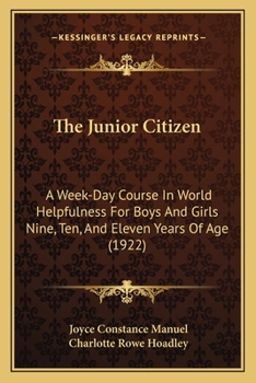 The Junior Citizen: A Week-Day Course In World Helpfulness For Boys And Girls Nine, Ten, And Eleven Years Of Age