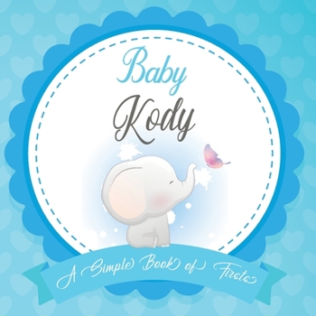 Baby Kody A Simple Book of Firsts: First Year Baby Book a Perfect Keepsake Gift for All Your Precious First Year Memories