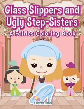 Paperback Glass Slippers and Ugly Step-Sisters: A Fairies Coloring Book