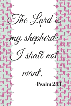 Paperback Psalm 23: 1 The Lord Is My Shepherd; I Shall Not Want. Blank Lined Prayer Christian Journal Notebook Diary Book