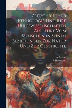 Paperback Zeitschrift Für Ethnologie Und Ihre Hülfswissenschaften Als Lehre Vom Menschen in Seinen Beziehungen Zur Natur Und Zur Geschichte [German] Book