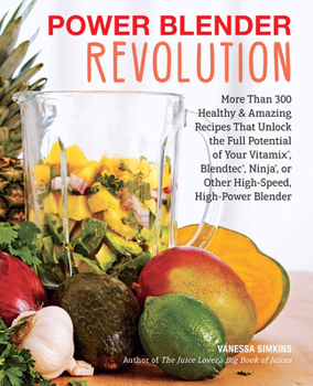 Paperback Power Blender Revolution: More Than 300 Healthy and Amazing Recipes That Unlock the Full Potential of Your Vitamix, Blendtec, Ninja, or Other Hi Book