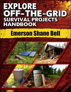 Paperback Explore off-the-grid Survival Projects Handbook: A Complete DIY Guide to Self-Reliant Living: Build Power Systems, Shelter, and Survival Projects for Book