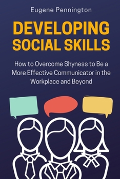 Paperback Developing Social Skills: How to Overcome Shyness to Be a More Effective Communicator in the Workplace and Beyond Book