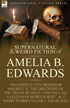 Paperback The Collected Supernatural and Weird Fiction of Amelia B. Edwards: Contains Two Novelettes 'Monsieur Maurice' and 'The Discovery of the Treasure Isles Book