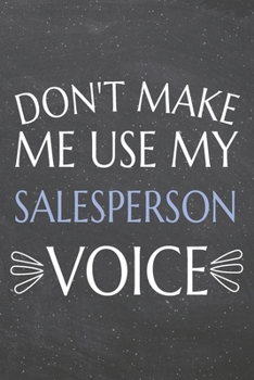 Don't Make Me Use My Salesperson Voice: Salesperson Dot Grid Notebook, Planner or Journal | Size 6 x 9 | 110 Dotted Pages | Office Equipment, Supplies ... Gift Idea for Christmas or Birthday