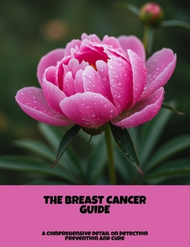 Paperback The Breast Cancer Guide: A Comprehensive Detail On Detection Prevention And Cure Book