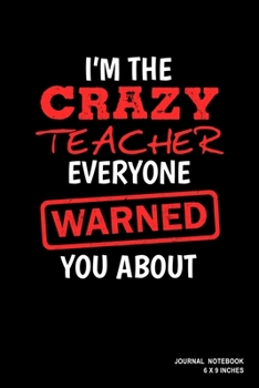 Paperback I'm The Crazy Teacher Everyone Warned You About: Notebook, Journal, Or Diary - 110 Blank Lined Pages - 6" X 9" - Matte Finished Soft Cover Book