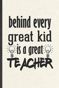 Behind Every Great Kid Is a Great Teacher: Teacher Blank Lined Notebook Write Record. Practical Dad Mom Anniversary Gift, Fashionable Funny Creative Writing Logbook, Vintage Retro 6X9 110 Page