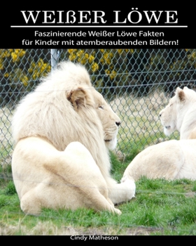 Wei�er L�we: Faszinierende Wei�er L�we Fakten f�r Kinder mit atemberaubenden Bildern!