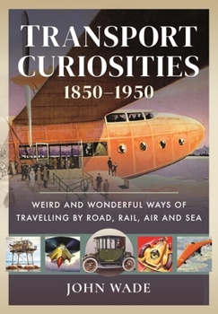 Hardcover Transport Curiosities, 1850-1950: Weird and Wonderful Ways of Travelling by Road, Rail, Air and Sea Book