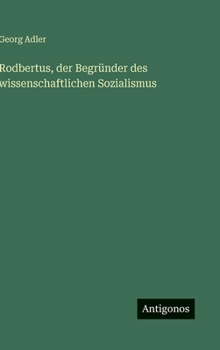 Rodbertus, der Begründer des wissenschaftlichen Sozialismus (German Edition)