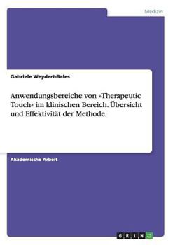 Paperback Anwendungsbereiche von Therapeutic Touch im klinischen Bereich. Übersicht und Effektivität der Methode [German] Book