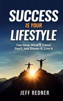 Paperback Success Is Your Lifestyle: You Have What It Takes! Don't Just Dream It, Live It Book