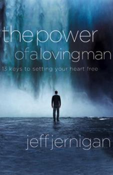 Hardcover The Power of a Loving Man: 13 Keys to Setting Your Heart Free Book