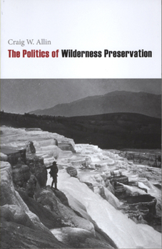 The Politics of Wilderness Preservation - Book #64 of the Contributions in Political Science