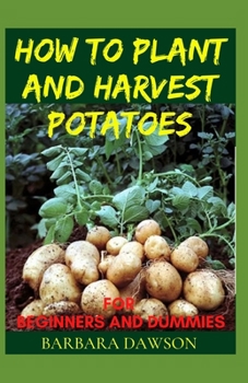 Paperback How to Plant and Harvest Potatoes for Beginners and Dummies Book