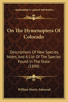 Paperback On The Hymenoptera Of Colorado: Descriptions Of New Species, Notes, And A List Of The Species Found In The State (1890) Book