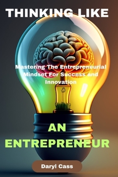 Paperback Thinking Like an Entrepreneur: Mastering The Entrepreneurial Mindset For Success and Innovation Book