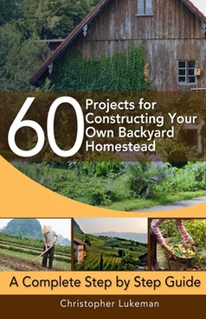 Paperback 60 Projects for Constructing Your Own Backyard Homestead: A Complete Step by Step Guide Book