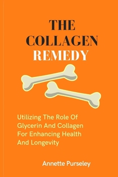 The Collagen Remedy: Utilizing The Role of Glycerin And Collagen For Enhancing Health And Longevity