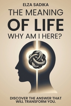The Meaning of Life. Why Am I Here?: Discover the Answer That Will Transform You