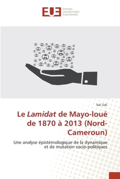 Le Lamidat de Mayo-loué de 1870 à 2013 (Nord-Cameroun): Une analyse épistémologique de la dynamique et de mutation socio-politiques