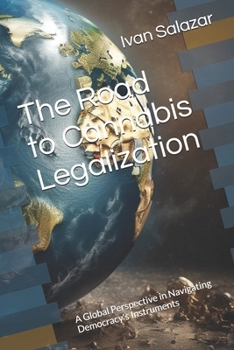 Paperback The Road to Cannabis Legalization: A Global Perspective in Navigating Democracy's Instruments Book