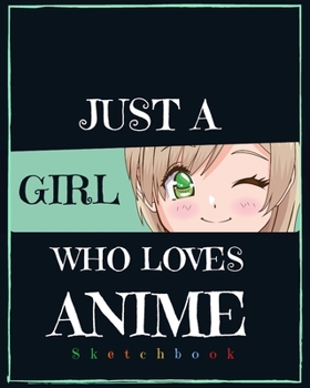 Just A Girl Who Loves Anime: Blank Comic Manga Sketch Book for Drawing and Sketching Anime and Cartoon Drawing Paper Art Supplies Otaku (Anime lover) & Artist Gift