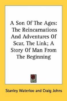 Paperback A Son Of The Ages: The Reincarnations And Adventures Of Scar, The Link; A Story Of Man From The Beginning Book