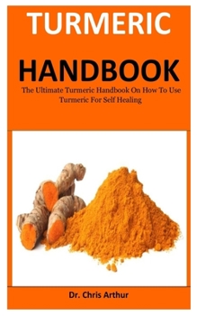 Paperback Turmeric Handbook: The Ultimate Turmeric Handbook On How To Use Turmeric For Self Healing Book