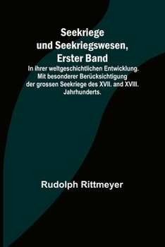 Seekriege und Seekriegswesen, Erster Band; In ihrer weltgeschichtlichen Entwicklung. Mit besonderer Ber?cksichtigung der grossen Seekriege des XVII. a
