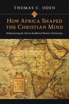 Paperback How Africa Shaped the Christian Mind: Rediscovering the African Seedbed of Western Christianity Book