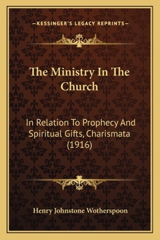 Paperback The Ministry In The Church: In Relation To Prophecy And Spiritual Gifts, Charismata (1916) Book