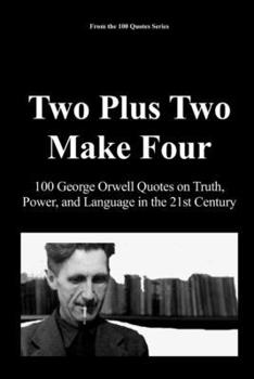 Paperback Two Plus Two Make Four: 100 George Orwell Quotes on Truth, Power, and Language in the 21st Century Book