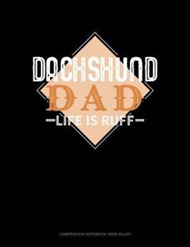 Paperback Dachshund Dad Life Is Ruff: Composition Notebook: Wide Ruled Book